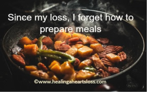 Since my loss, I forget how to prepare meals