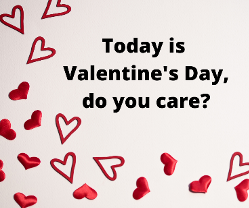 Today is Valentine’s Day, do you care?