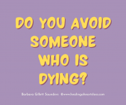Do you AVOID someone who is dying?